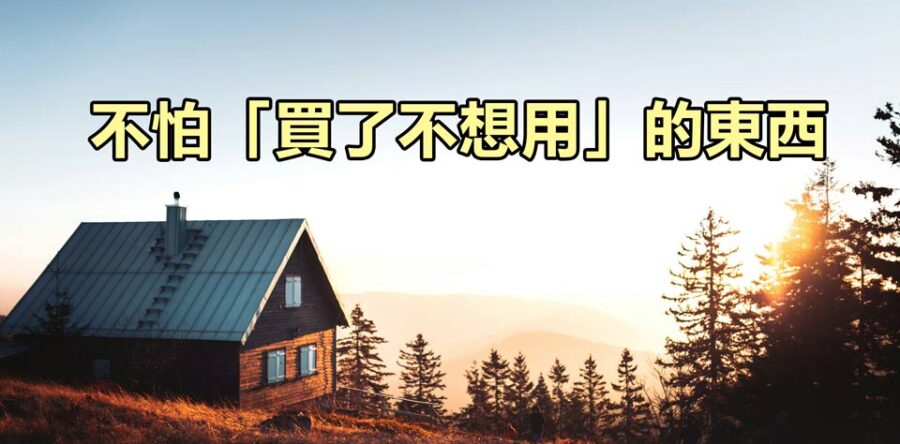 不怕「買了不想用」的東西